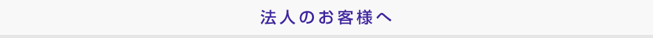 法人のお客様へ